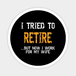 I Tried To Retire But Now I Work For My Wife Shirt Magnet